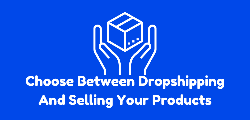 Dropshipping And Selling Your Products