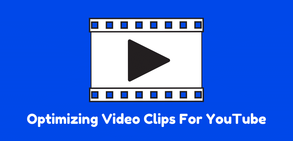 Optimizing Video Clips For YouTube