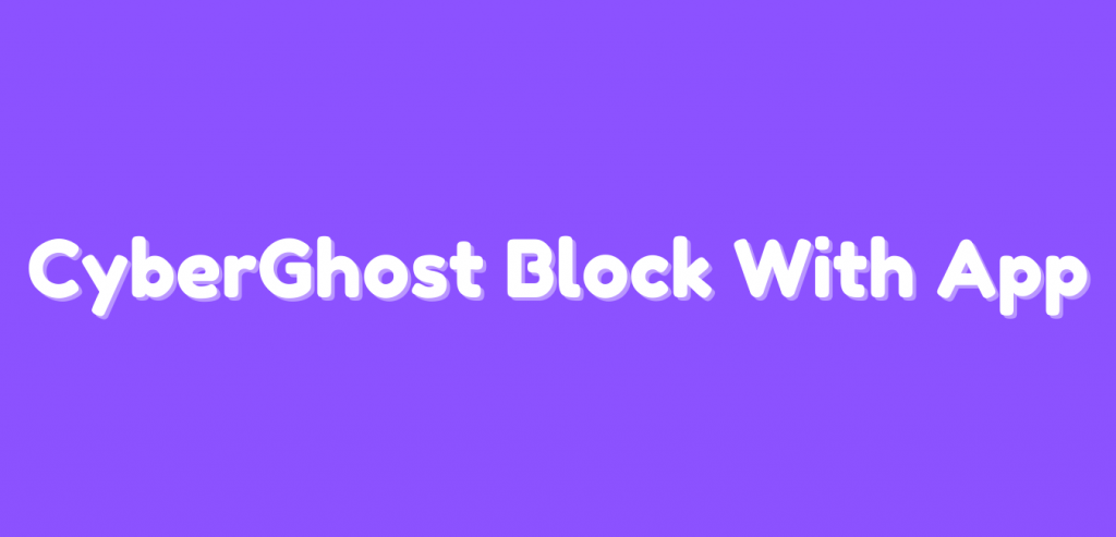 CyberGhost Block With App