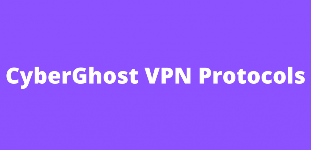 CyberGhost VPN Protocols