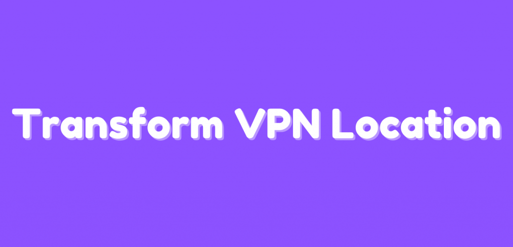 Transform VPN Location